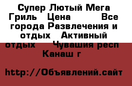 Супер Лютый Мега Гриль › Цена ­ 370 - Все города Развлечения и отдых » Активный отдых   . Чувашия респ.,Канаш г.